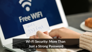 Wi-Fi Security: More Than Just a Strong Password