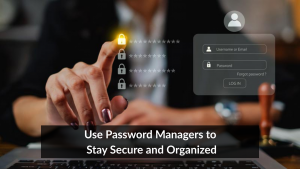 Use Password Managers to Stay Secure and Organized
