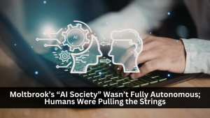Moltbook’s “AI Society” Wasn’t Fully Autonomous; Humans Were Pulling the Strings